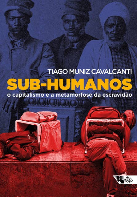 Sub-humanos: O capitalismo e a metamorfose da escravidão