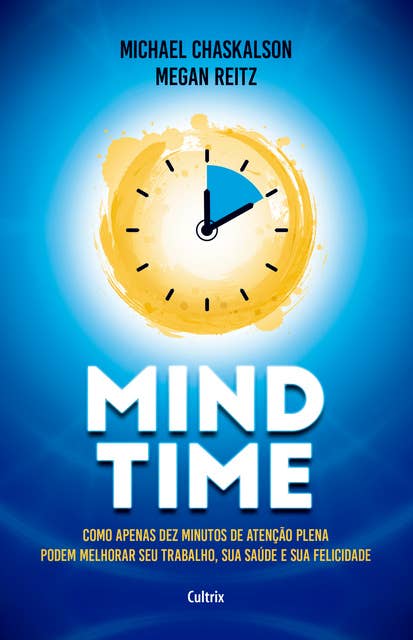 Mind Time: Como apenas dez minutos de atenção plena podem melhorar seu trabalho, saúde e felicidade