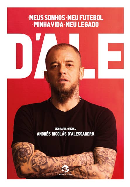 D'Ale: meus sonhos, meu futebol, minha vida, meu legado: Biografia oficial de Andrés Nicolás D'Alessandro: um depoimento a Diego Borinsky