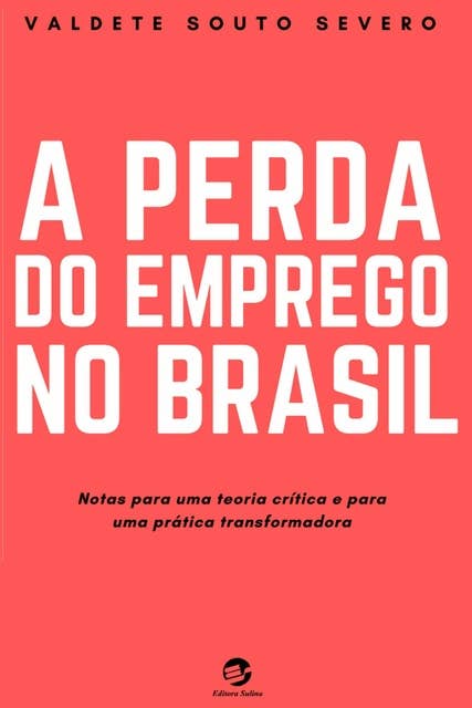 A Perda do Emprego no Brasil: Notas para uma teoria crítica e para uma prática transformadora