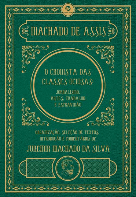 Machado de Assis, o cronista das classes ociosas: Jornalismo, artes, trabalho e escravidão