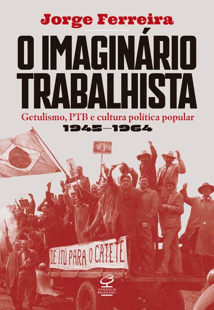 O imaginário trabalhista: Getulismo, PTB e cultura política popular (1945–1964)