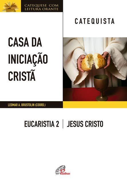 Casa da Iniciação Cristã: Eucaristia 2 - catequista: Jesus Cristo