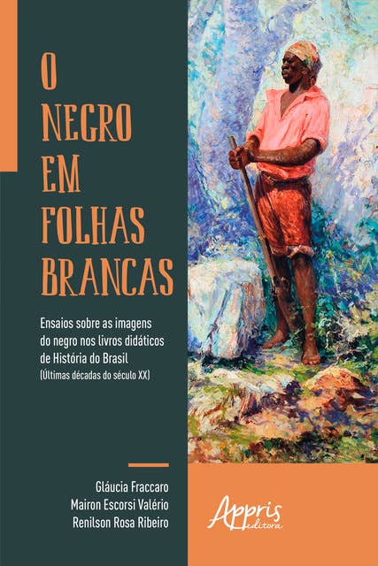 O Negro em Folhas Brancas: Ensaios sobre as Imagens do Negro nos Livros Didáticos de História do Brasil (Últimas Décadas do Século XX)