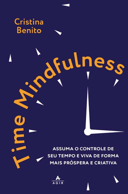 Time Mindfulness: Assuma o controle  de seu tempo e viva de forma mais próspera e criativa