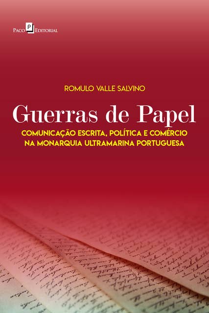 Guerras de papel: Comunicação escrita, política e comércio na monarquia ultramarina portuguesa