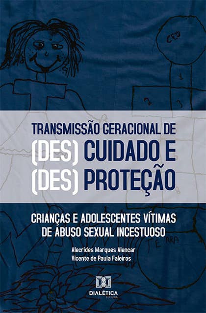 O processo de transmissão geracional das formas de (des)cuidado e (des)proteção: crianças e adolescentes vítimas de abuso sexual incestuoso