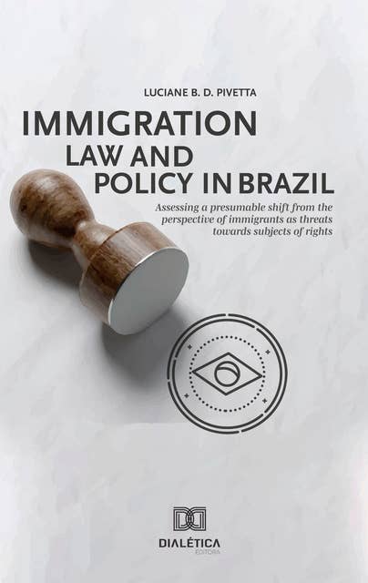 Immigration Law and Policy in Brazil: assessing a presumable shift from the perspective of immigrants as threats towards subjects of rights