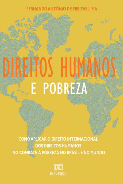 Direitos humanos e pobreza: como aplicar o direito internacional dos direitos humanos no combate à pobreza no Brasil e no mundo