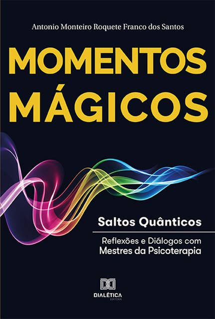 Momentos Mágicos: Saltos Quânticos : reflexões e diálogos com Mestres da Psicoterapia