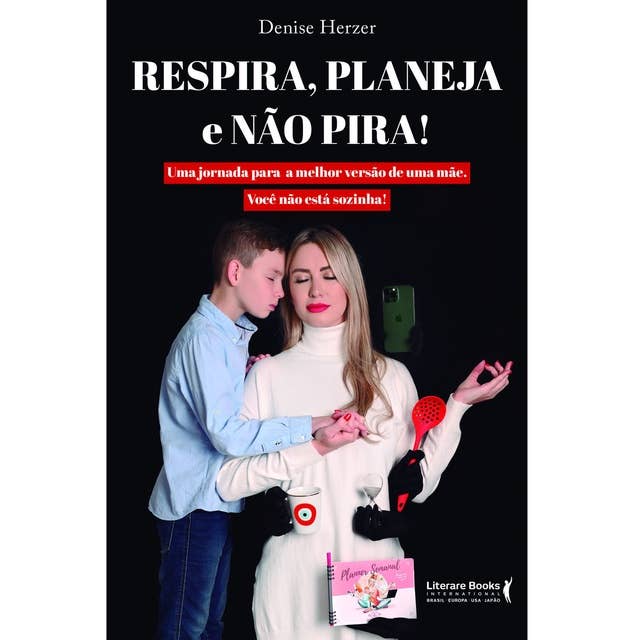 Respira, Planeja e Não Pira: Uma Jornada para a Melhor Versão de uma Mãe. Você Não Está Sozinha! by Denise Herzer