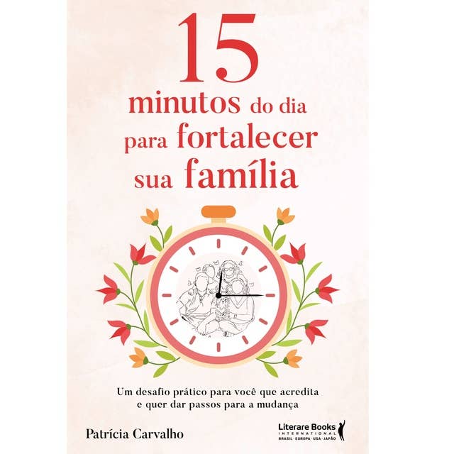 15 minutos do dia para fortalecer sua família: Um desafio prático para você que acredita e que quer dar passos para a mudança by Patrícia Carvalho