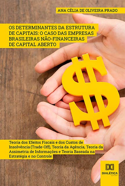 Os Determinantes da Estrutura de Capitais: O Caso das Empresas Brasileiras Não-Financeiras de Capital Aberto : Teoria dos Efeitos Fiscais e dos Custos de Insolvência (Trade-Off), Teoria da Agência, Teoria da Assimetria de Informações e Teoria Baseada na Estratégia e no Controle
