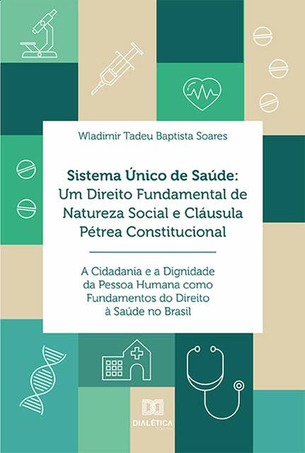 Sistema Único de Saúde: Um Direito Fundamental de Natureza Social e Cláusula Pétrea Constitucional: A Cidadania e a Dignidade da Pessoa Humana como Fundamentos do Direito à Saúde no Brasil