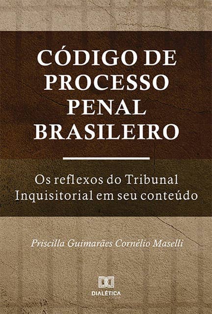 Código de Processo Penal Brasileiro: os reflexos do Tribunal Inquisitorial em seu conteúdo
