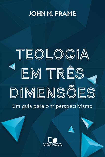 Teologia em três dimensões: Um guia para o triperspectivismo