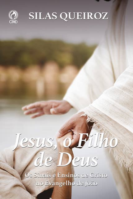 Jesus, o Filho de Deus: Os Sinais e Ensinos de Cristo no Evangelho de João