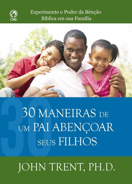 30 Maneiras de um Pai Abençoar seus Filhos: Experimente o poder da benção bíblica em sua família