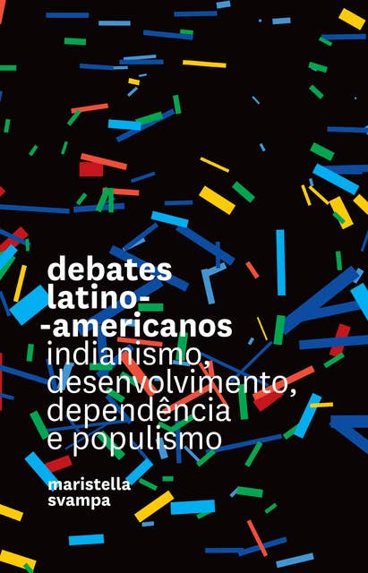 Debates latino-americanos: indianismo, desenvolvimento, dependência e populismo