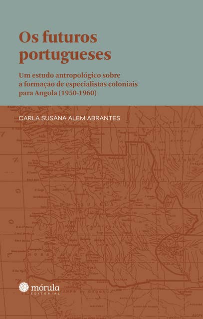 Os futuros portugueses: um estudo antropológico sobre a formação de especialistas coloniais para Angola (1950-1960)