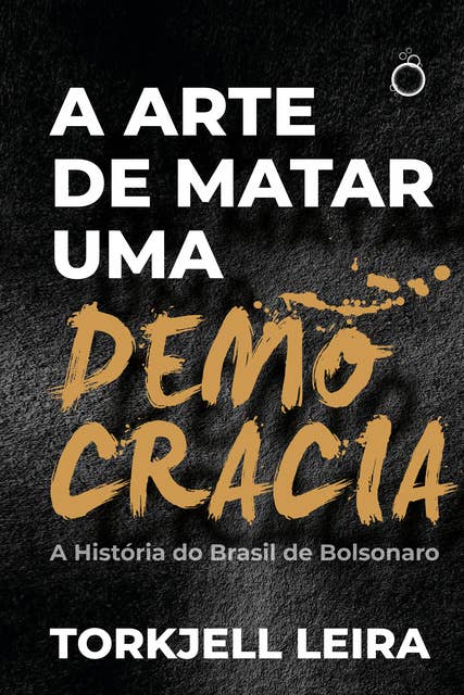 A arte de matar uma democracia: A História do Brasil de Bolsonaro