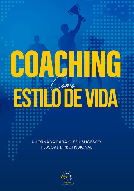 Coaching como estilo de vida: a jornada para o seu sucesso pessoal e profissional