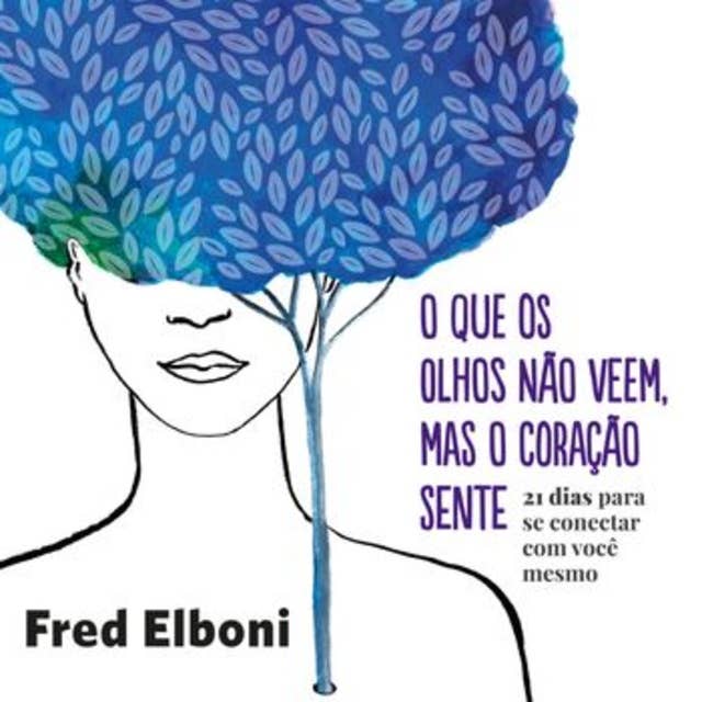 O que os olhos não veem, mas o coração sente: 21 dias para se conectar com você mesmo