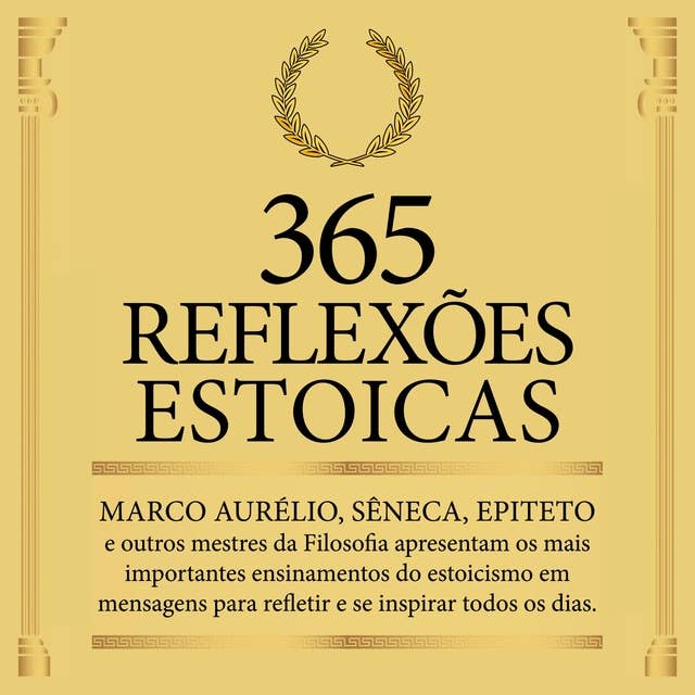 365 Reflexões Estoicas: Marco Aurélio, Sêneca, Epiteto e outros mestres da Filosofia estoica apresentam seus ensinamentos em mensagens para refletir e se inspirar todos os dias.
