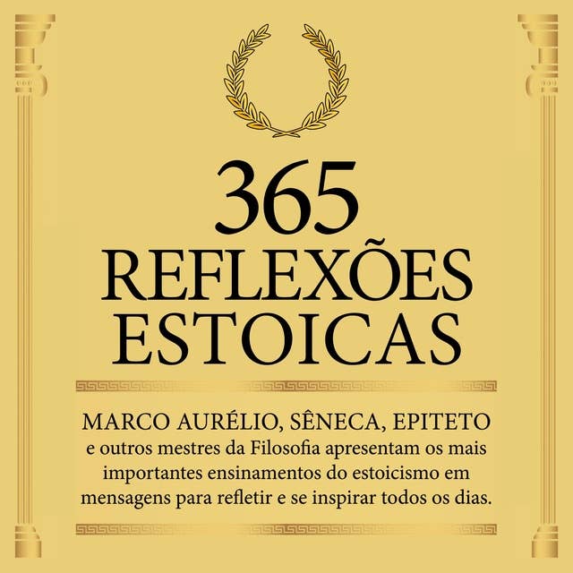 365 Reflexões Estoicas: Marco Aurélio, Sêneca, Epiteto e outros mestres da Filosofia estoica apresentam seus ensinamentos em mensagens para refletir e se inspirar todos os dias. 