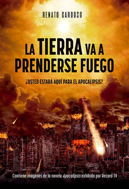 La Tierra Va a Prenderse Fuego: ¿Usted estará aquí para el Apocalipisis?