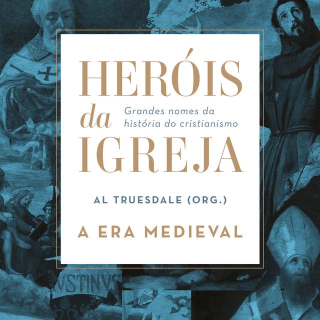 Heróis da Igreja - Vol. 2 - A Era Medieval: Grandes nomes da história do cristianismo