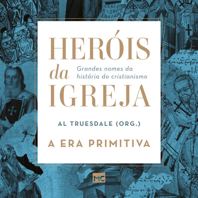 Heróis da Igreja - Vol. 1 - A Era Primitiva: Grandes nomes da história do cristianismo