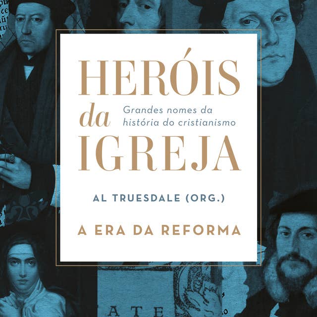 Heróis da Igreja - Vol. 3 - A Era da Reforma: Grandes nomes da história do cristianismo