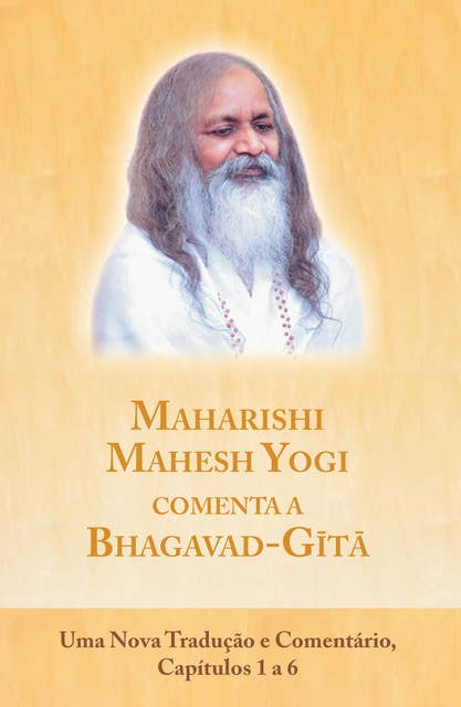Maharishi Mahesh Yogi comenta a Bhagavad-Gita: Uma nova tradução e comentário - Capítulos de 1 a 6
