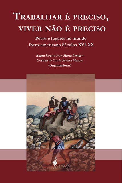 Trabalhar é preciso, viver não é preciso: Povos e lugares no mundo ibero-americano Séculos XVI-XX