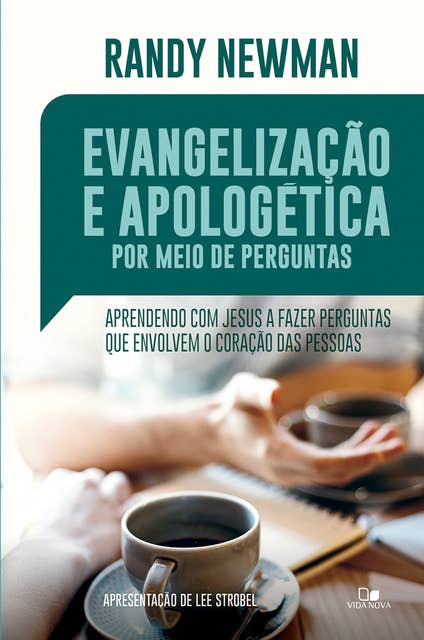 Evangelização e apologética por meio de perguntas: Aprendendo com Jesus a fazer perguntas que envolvem o coração das pessoas