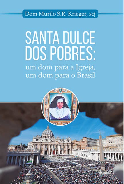 Santa Dulce dos Pobres: Um dom para a Igreja, um dom para o Brasil
