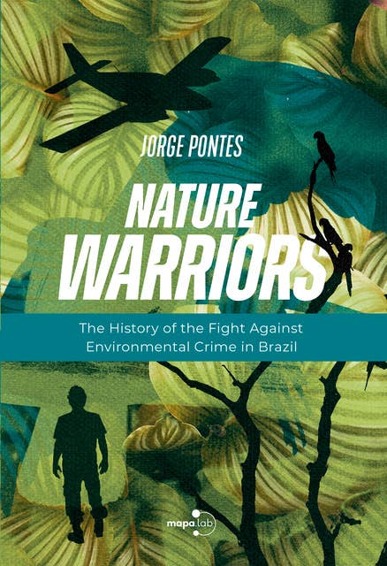 Nature Warriors: The History of the Fight Against Environmental Crime in Brazil