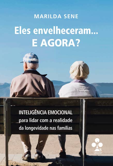 Eles envelheceram... E AGORA?: Inteligência Emocional para lidar com a realidade da longevidade nas famílias