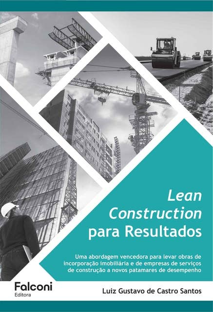 Lean Construction para Resultados: Uma abordagem vencedora para levar obras de incorporação imobiliária e de empresas de serviços de construção a novos patamares de desempenho