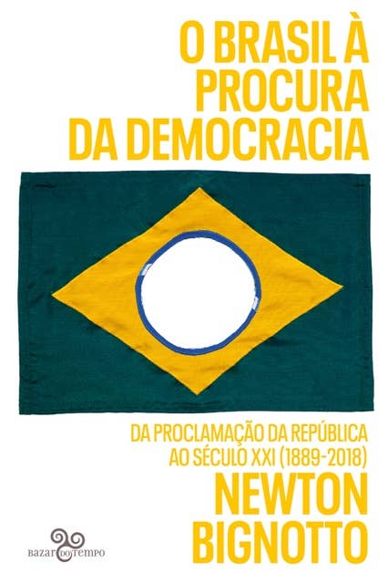 O Brasil à procura da democracia: Da proclamação da República ao século XXI (1889-2018)