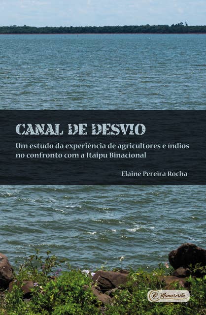 Canal de Desvio: Um estudo da experiência de agricultores e índios no confronto com a Itaipu Binacional