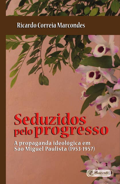 Seduzidos pelo Progresso: A Propaganda Ideológica em São Miguel Paulista (1953-1957)