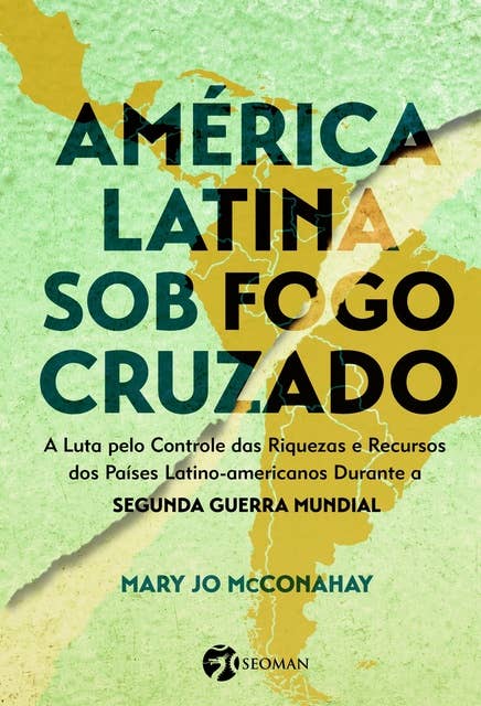 América Latina sob o Fogo Cruzado: A Luta Pelo Controle das Riquezas e Recursos dos Países Latino-Americanos Durante a Segunda Guerra Mundial