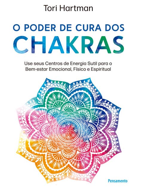 O poder de cura dos chakras: Lições práticas para usar seus centros de energia sutil para o bem-estar emocional, físico e espiritual