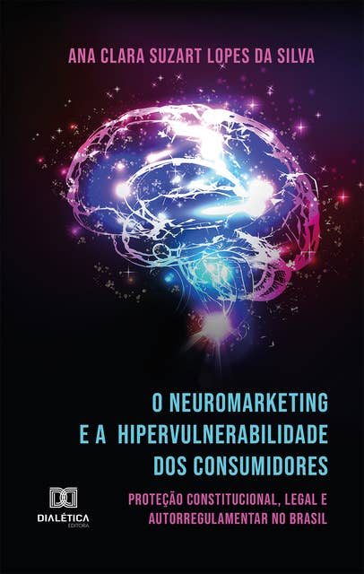 O Neuromarketing e a Hipervulnerabilidade dos Consumidores: proteção constitucional, legal e autorregulamentar no Brasil