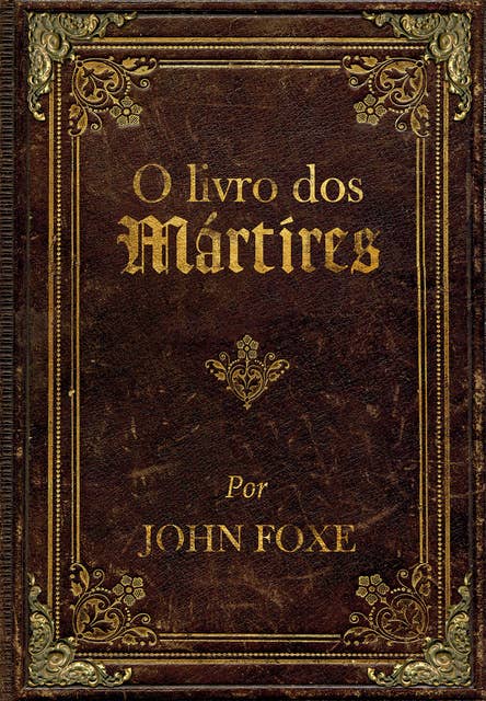 O livro dos Mártires: por John Foxe