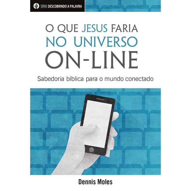 O Que Jesus Faria No Universo On-Line: Sabedoria Bíblia Para O Mundo Conectado