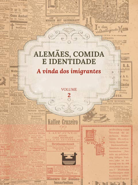 Alemães, comida e Identidade: A vinda dos imigrantes: VOLUME 2
