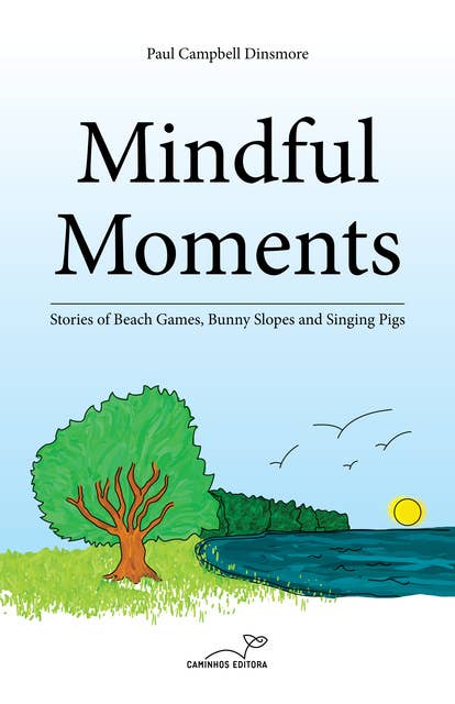 Mindful Moments: Stories of Beach Games, Bunny Slopes and Singing Pigs
